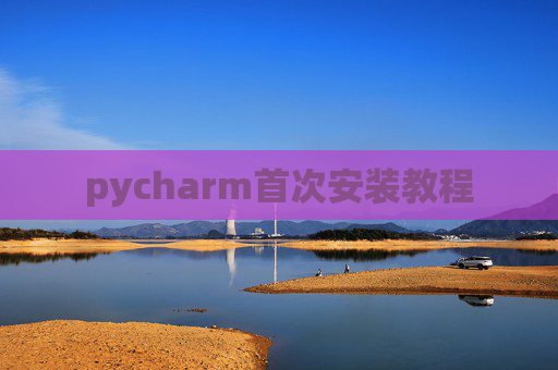 pycharm首次安装教程 pycharm首次安装教程